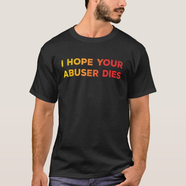 Camiseta I Hope Your Abuser Dies  Funny   For Men Women (Frente)