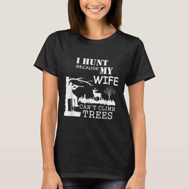 Camiseta I Hunt Because My Wife Can't Climb Trees  (Frente)