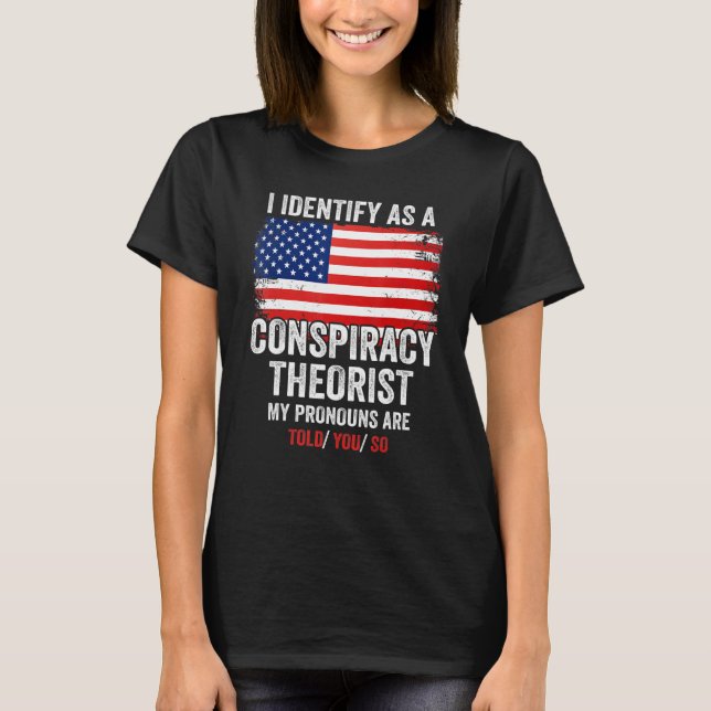 Camiseta I Identify As A Conspiracy Theorist My Pronouns Ar (Frente)