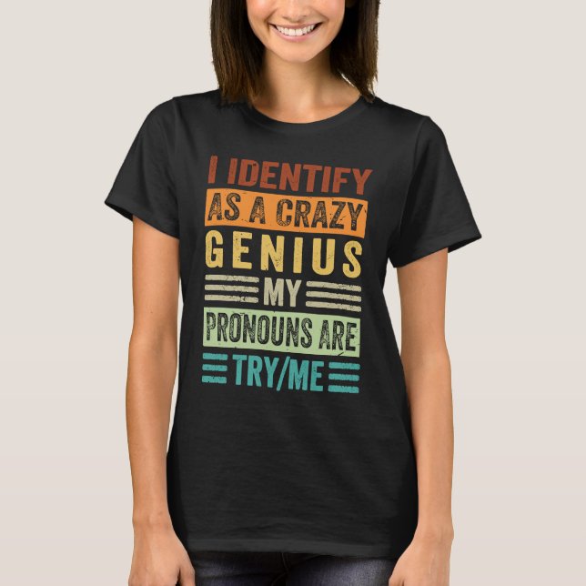 Camiseta I Identify As A Crazy Genius My Pronouns Are TryMe (Frente)