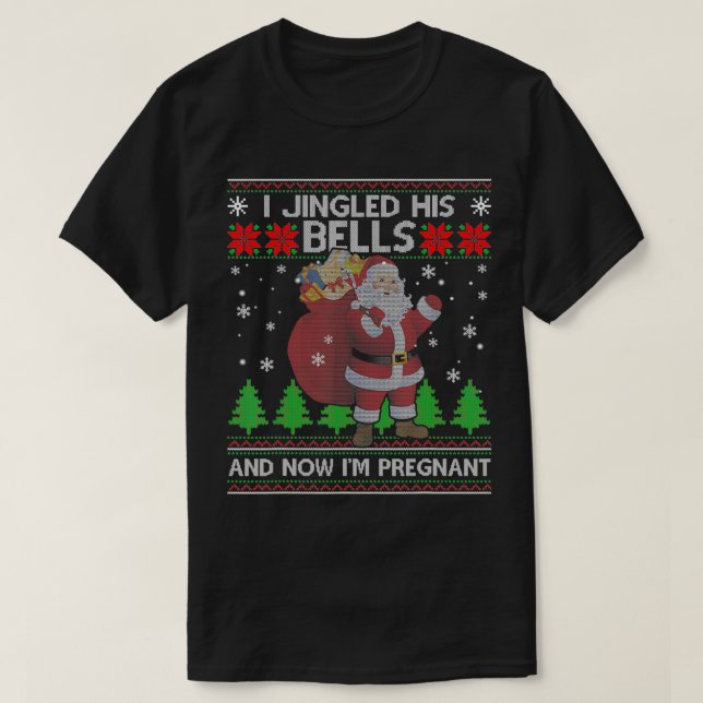 Camiseta I Jingled His Bells And Now I'm Pregnant Ugly Xmas (Frente do Design)