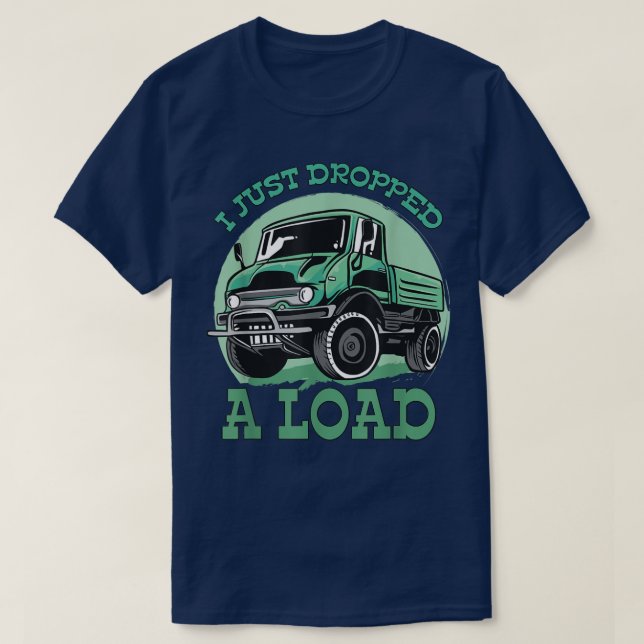 Camiseta I Just Dropped A Load Designs For Truck Driver 950 (Frente do Design)
