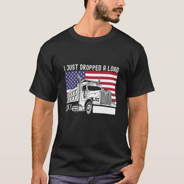Camiseta I Just Dropped A Load Dump Truck Driver American F (Frente)