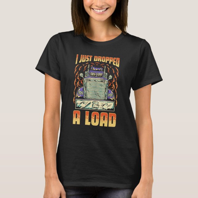 Camiseta I Just Dropped A Load Trucker Semi Truck Driver Re (Frente)