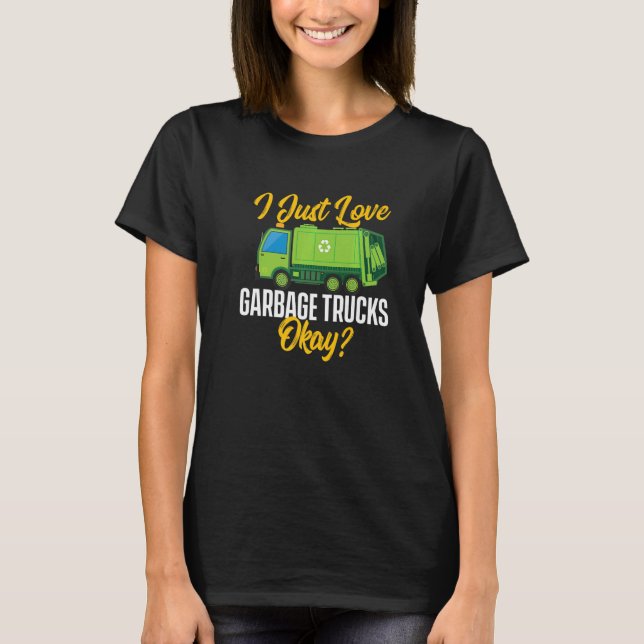 Camiseta I Just Love Garbage Trucks  Waste Trash Dump Truck (Frente)