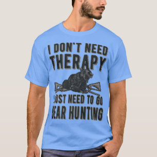 Camiseta I Just Need To Go Bear Hunting Lover Bear Hunter P