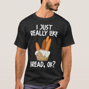 Camiseta I Just Really Like Bread Ok