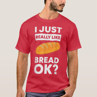 Camiseta I Just Really Like Bread Ok Baking Bread Makers Br