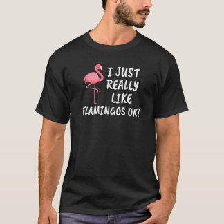 Camiseta I Just Really Like Flamingos Ok Flamingo