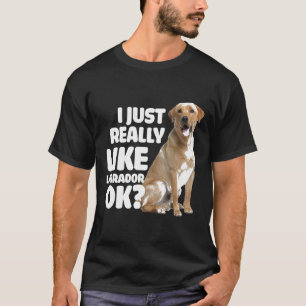 Camiseta I Just Really Like Labrador Ok-Funny Labrador