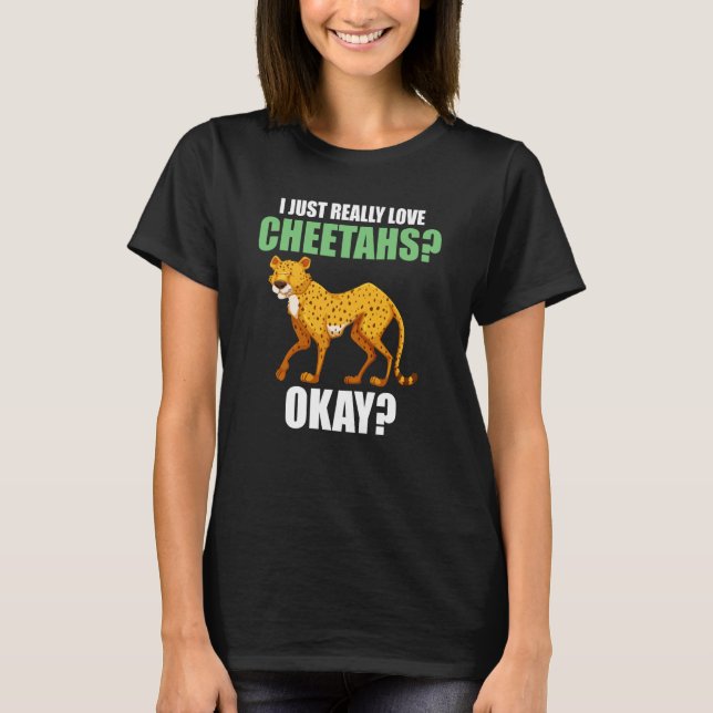 Camiseta I just really love cheetahs okay cheetahs (Frente)