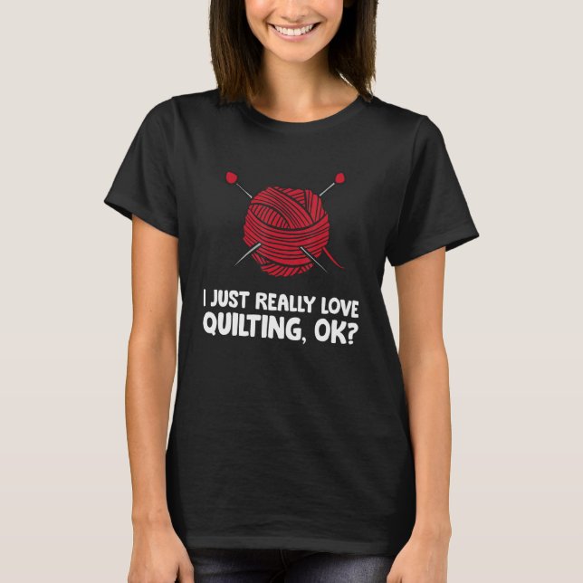 Camiseta I Just Really Love Quilting Ok (Frente)