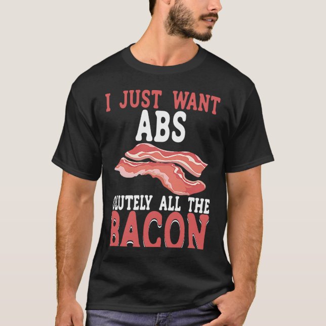 Camiseta I Just Want Absolutely All The Bacon BACKPRINT Bac (Frente)
