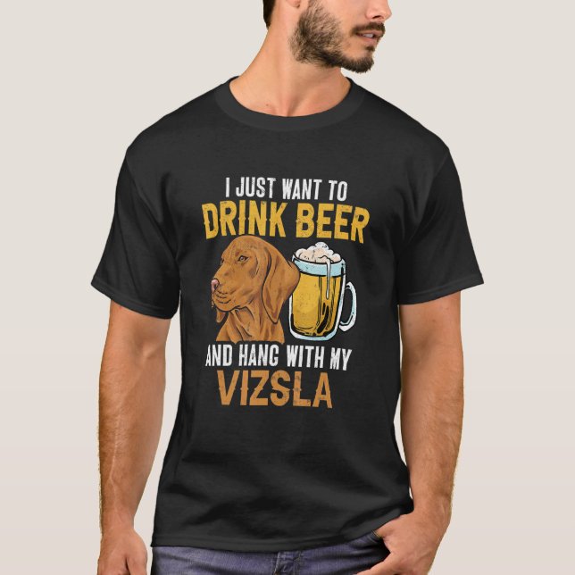 Camiseta I Just Want To Drink Beer And Hang With My Vizsla (Frente)