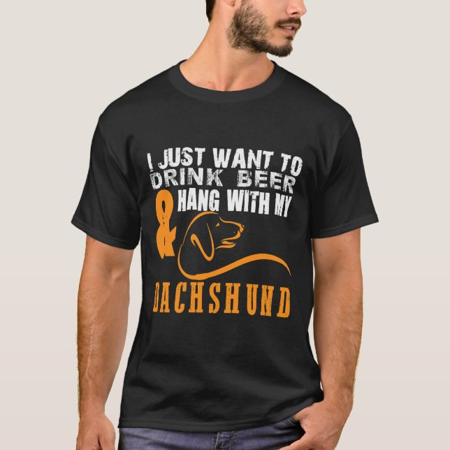 Camiseta I Just Want To Drink Beer Hang With Dachshund    (Frente)