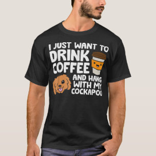 Camiseta I Just Want To Drink Coffee And Hang With My Cocka