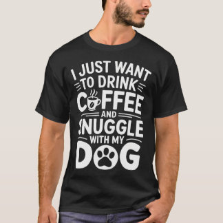 Camiseta I Just Want To Drink Coffee And Snuggle With My Do