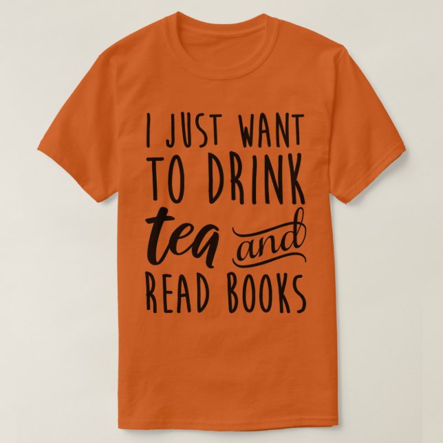 Camiseta I Just Want To Drink Tea And Read Books (Frente do Design)