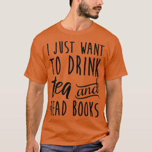 Camiseta I Just Want To Drink Tea And Read Books