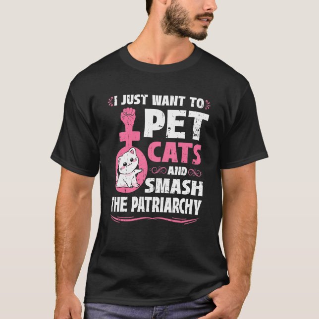 Camiseta I Just Want To Pet Cats And Smash The Patriarchy (Frente)