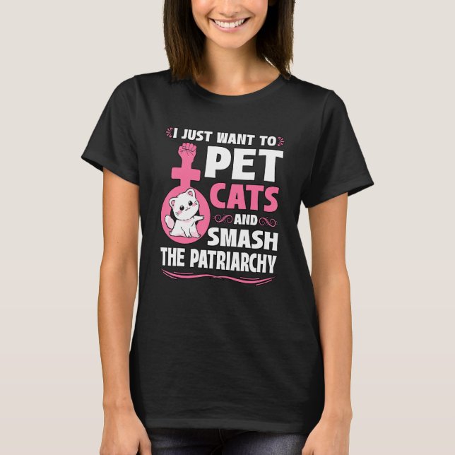 Camiseta I Just Want To Pet Cats And Smash The Patriarchy F (Frente)