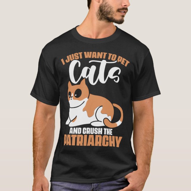 Camiseta I Just Want to Pets Cat and Crush the Patriarchy F (Frente)