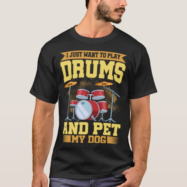Camiseta I Just Want To Play Drums And Pet My Dog Drum (Frente)