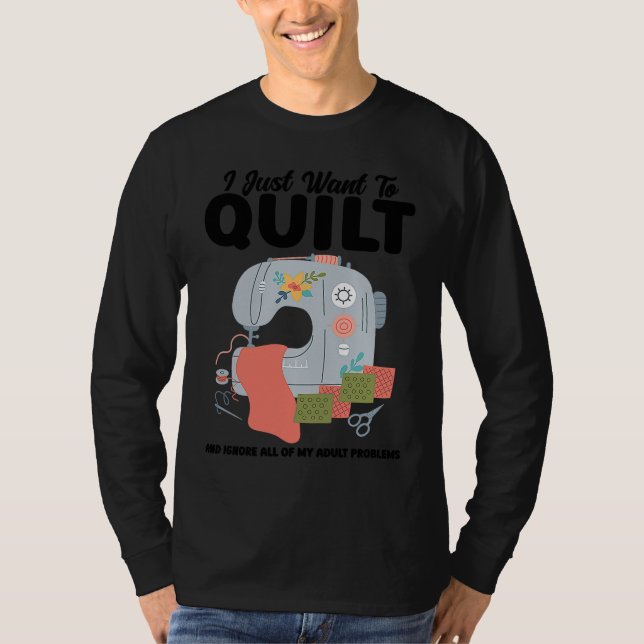 Camiseta I just want to quilt and ignore all quilt (Frente)