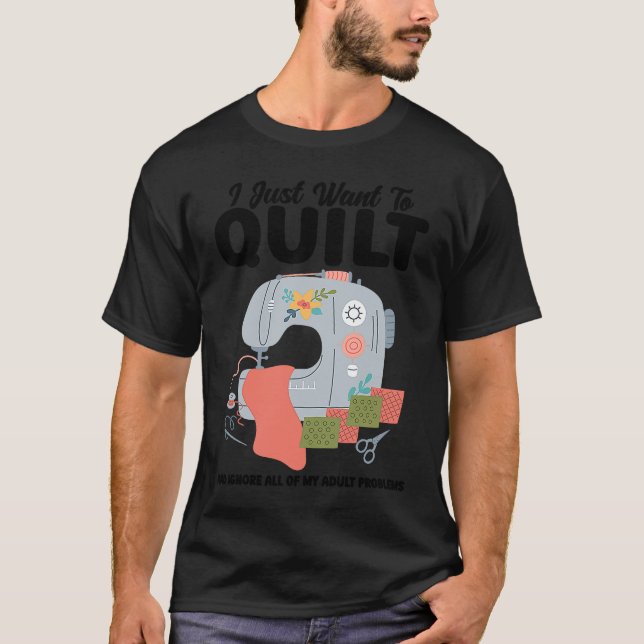 Camiseta I just want to quilt and ignore all quilt (Frente)
