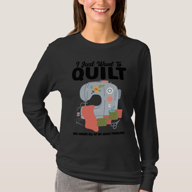 Camiseta I just want to quilt and ignore all quilt (Frente)