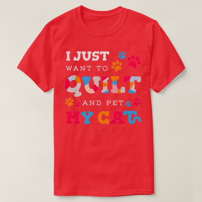 Camiseta I Just Want To Quilt And Pet My Cat Quilting Cats  (Frente do Design)