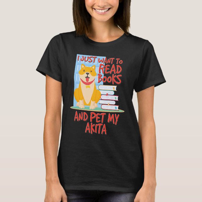 Camiseta I Just Want To Read Books And Pet My Akita (Frente)