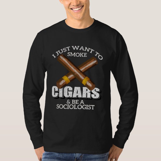 Camiseta I Just Want To Smoke Cigars and Be A SOCIOLOGIST (Frente)