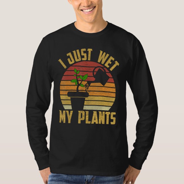 Camiseta I Just Wet My Plants Gardening & Plant Lover Garde (Frente)