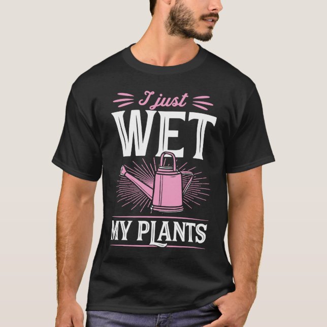 Camiseta I Just Wet My Plants  Trendy Cute Gardening Quote  (Frente)