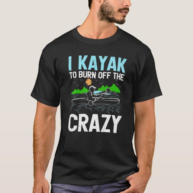 Camiseta I Kayak To Burn Off The Crazy Rowing Canoe Kayakin (Frente)