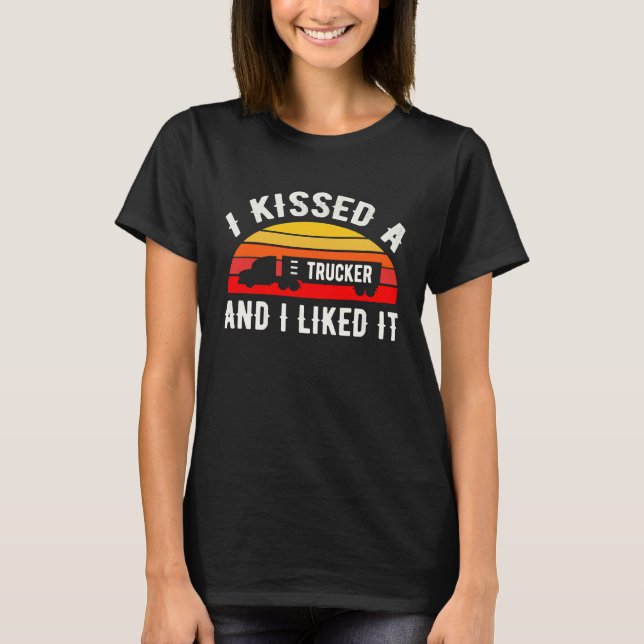 Camiseta I Kissed A Trucker and I Liked It  Truck Driver (Frente)