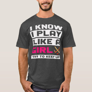 Camiseta I Know I Play Like A Girl Try To Keep Up Ice Hocke