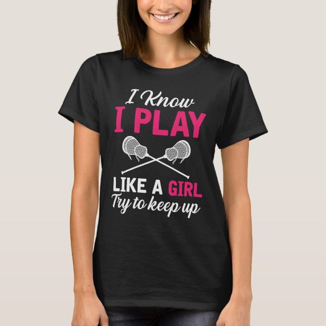 Camiseta I Know I Play Like A Girl Try To Keep Up Lacrosse (Frente)