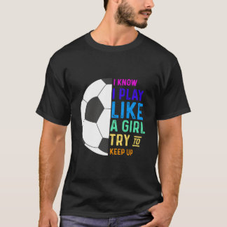 Camiseta I Know I Play Like A Try To Keep Up Soccer