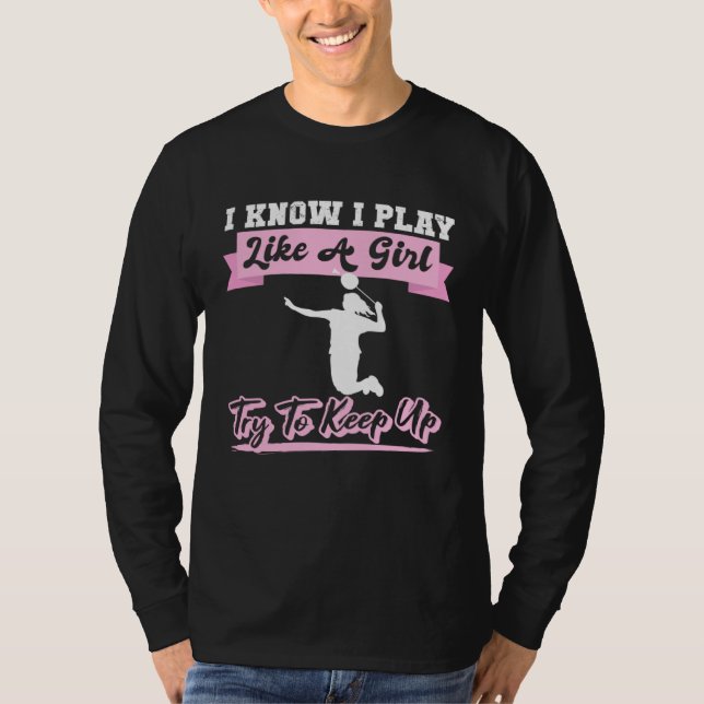 Camiseta I Know I Playlike A Girl Try To Keep Up Badminton (Frente)
