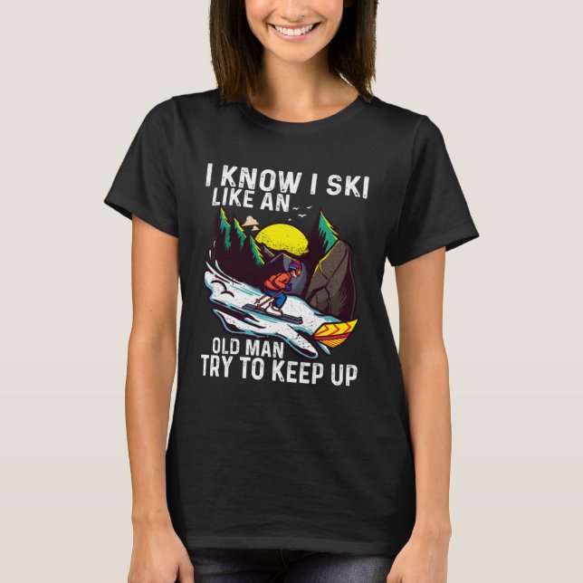 Camiseta I Know I Ski Like An Old Man  Skiing Saying Men Wo (Frente)