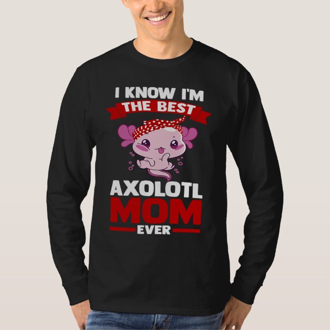 Camiseta I know I'm the best axolotl mom ever Axolotls (Frente)