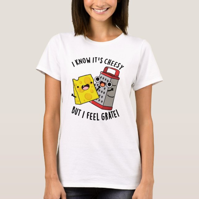 Camiseta I Know It's Cheesy But I Feel Grate Cheese Pun (Frente)