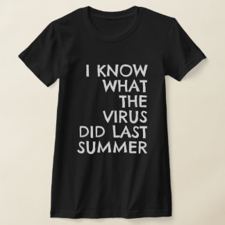 CAMISETA I KNOW WHAT THE VIRUS DID LAST SUMMER