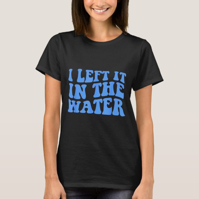Camiseta I Left It In The Water Christian Baptism Quote  (Frente)