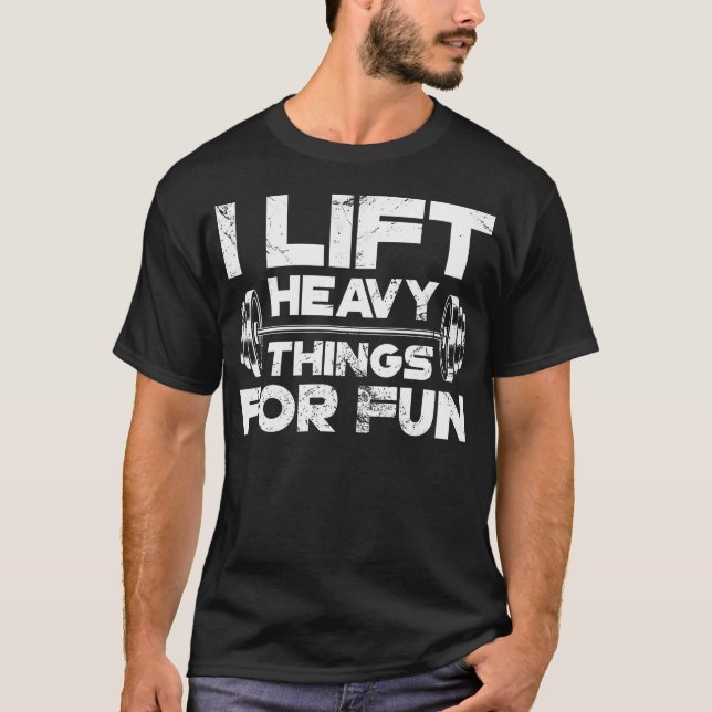 Camiseta I Lift Heavy Things For Fun Weightlifting Gym Work (Frente)