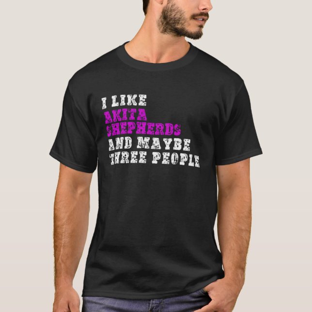 Camiseta I Like Akita Shepherds  And Maybe Three People  Ak (Frente)