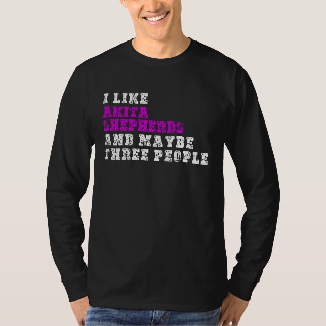 Camiseta I Like Akita Shepherds  And Maybe Three People  Ak (Frente)