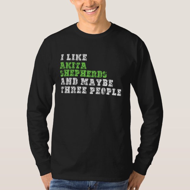 Camiseta I Like Akita Shepherds And Maybe Three People  Aki (Frente)